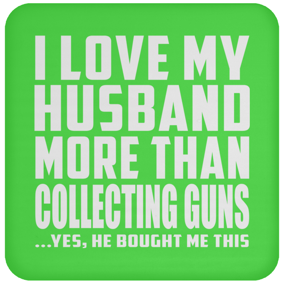 I Love My Husband More Than Collecting Guns - Drink Coaster