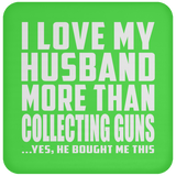 I Love My Husband More Than Collecting Guns - Drink Coaster