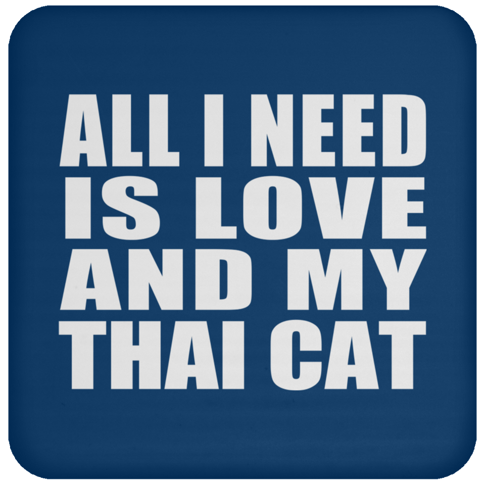 All I Need Is Love And My Thai Cat - Drink Coaster