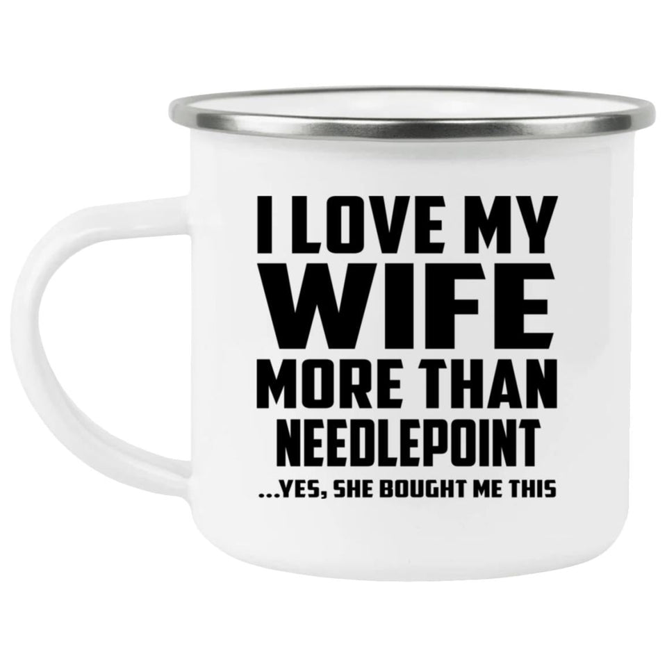 I Love My Wife More Than Needlepoint - 12oz Camping Mug