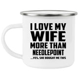 I Love My Wife More Than Needlepoint - 12oz Camping Mug