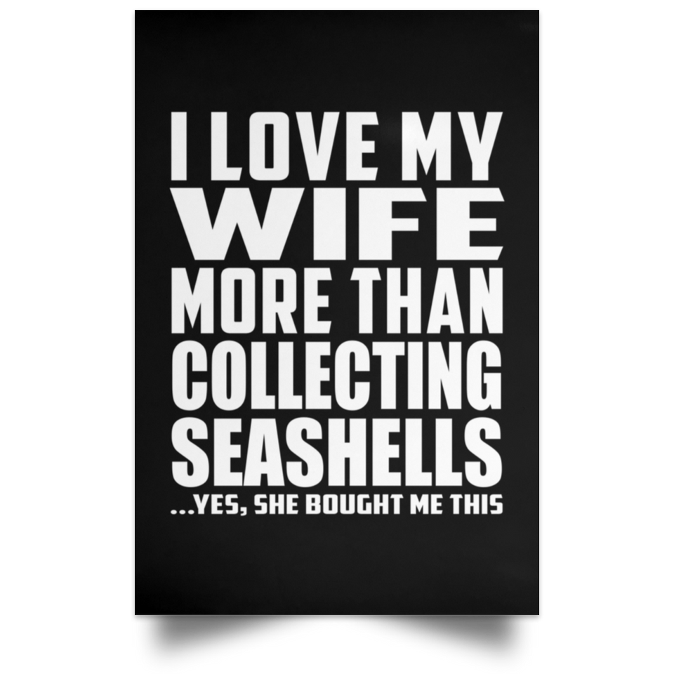 I Love My Wife More Than Collecting Seashells - Poster Portrait