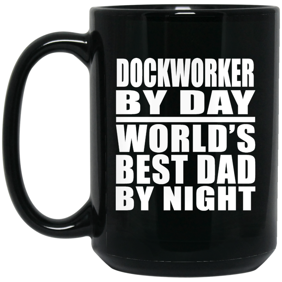 Dockworker By Day World's Best Dad By Night - 15 Oz Coffee Mug Black