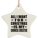All I Want For Christmas Is My Chinese Crested - Star Ornament