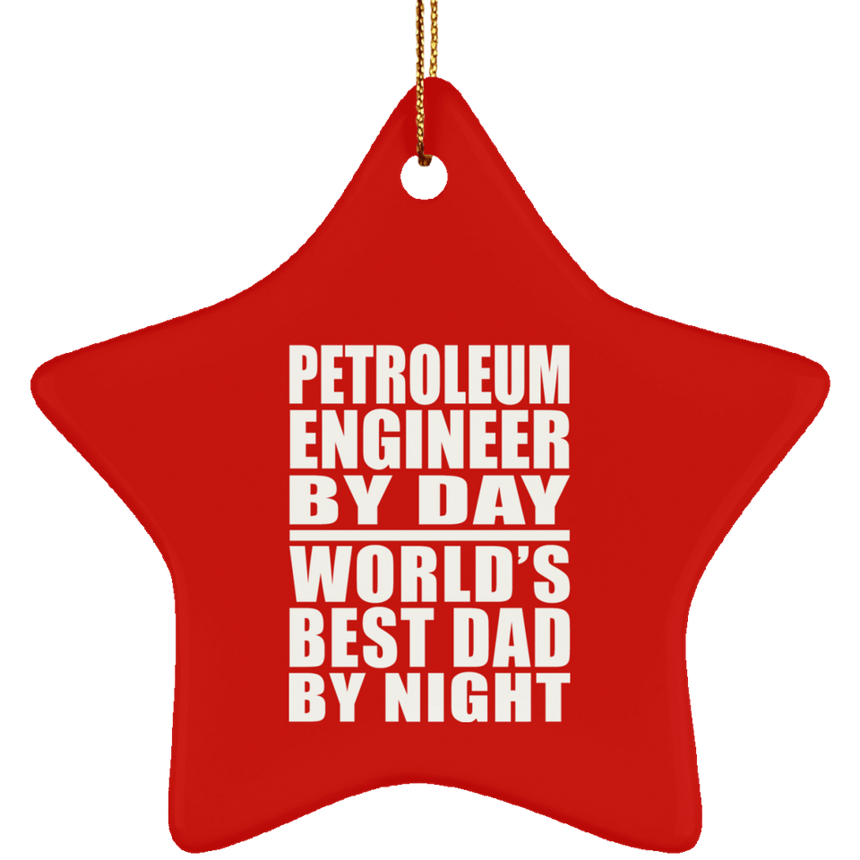 Petroleum Engineer By Day World's Best Dad By Night - Star Ornament