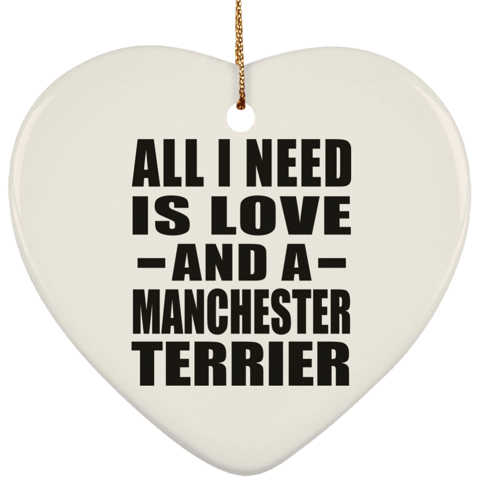 All I Need Is Love And A Manchester Terrier - Heart Ornament