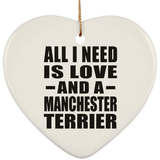 All I Need Is Love And A Manchester Terrier - Heart Ornament