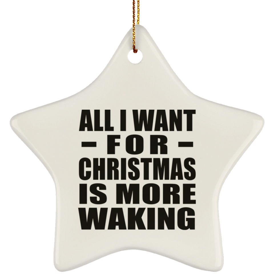 All I Want For Christmas Is More Waking - Star Ornament