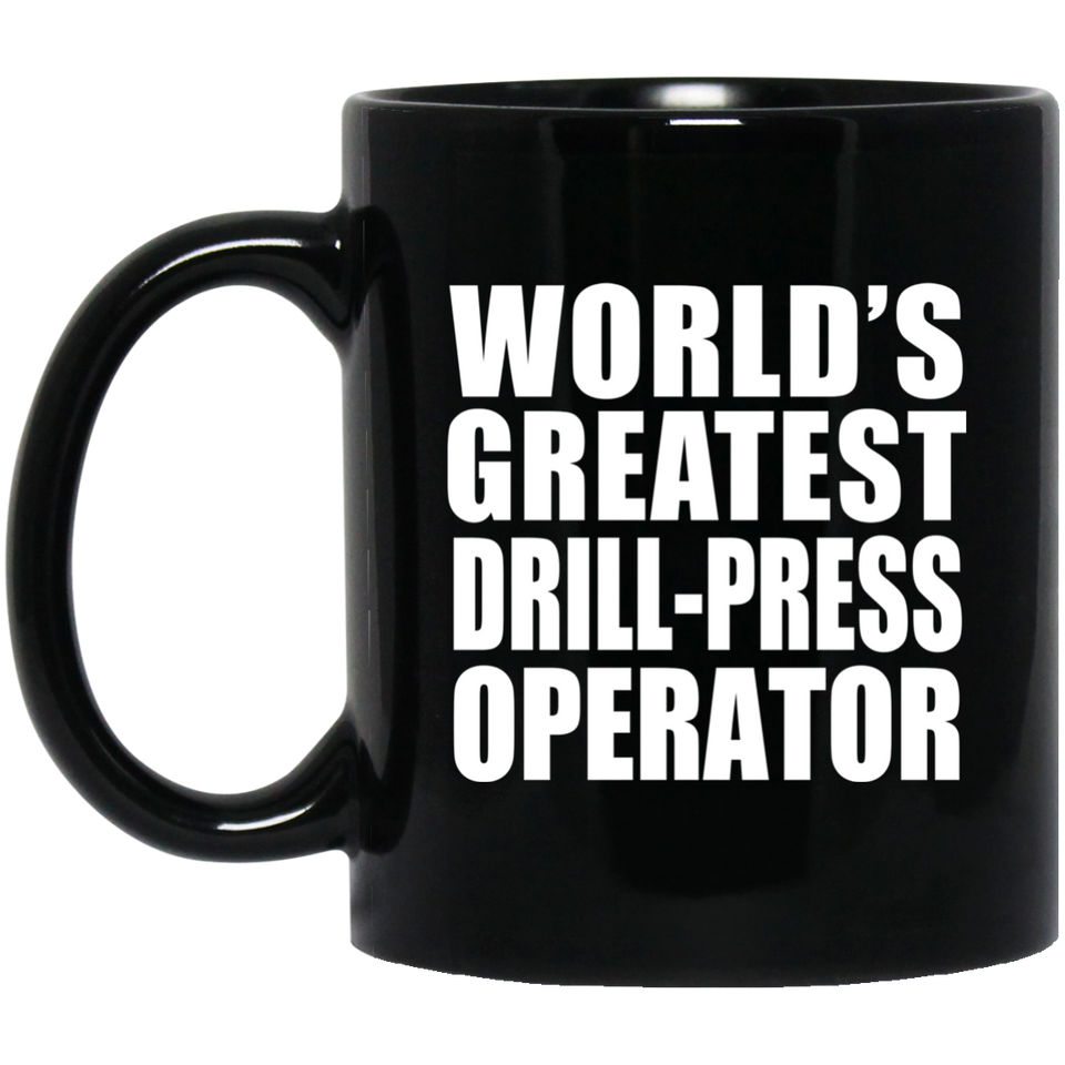 World's Greatest Drill-Press Operator - 11 Oz Coffee Mug Black