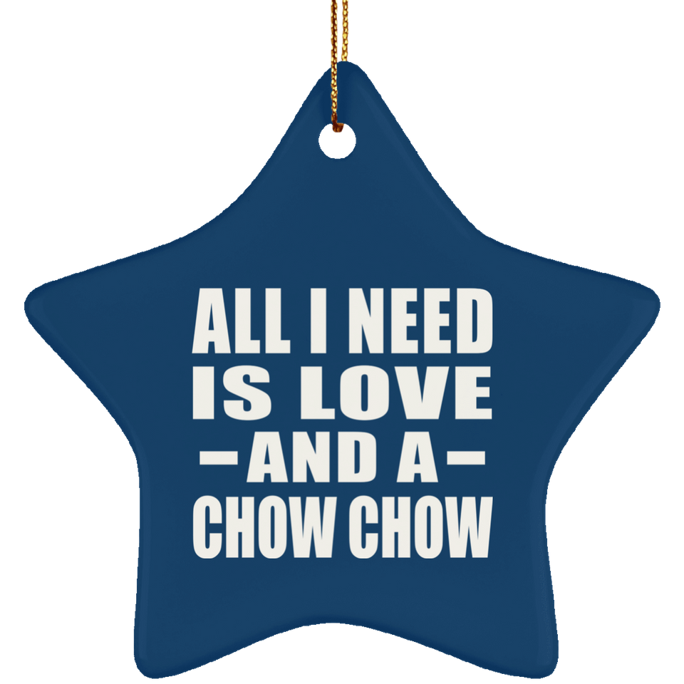 All I Need Is Love And A Chow Chow - Star Ornament