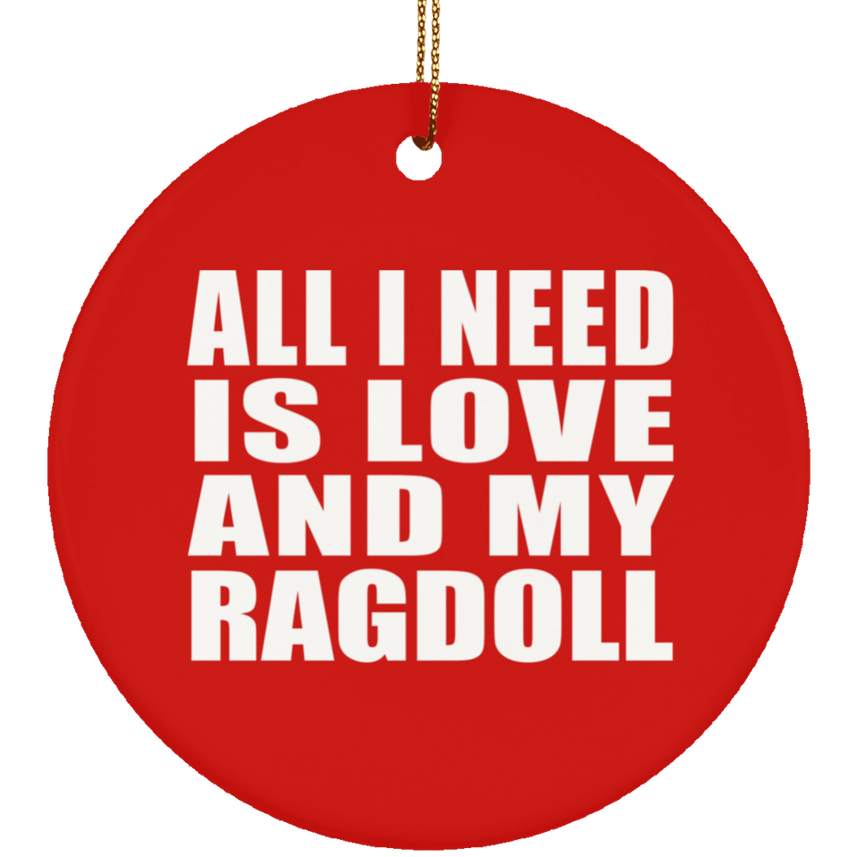 All I Need Is Love And My Ragdoll - Circle Ornament