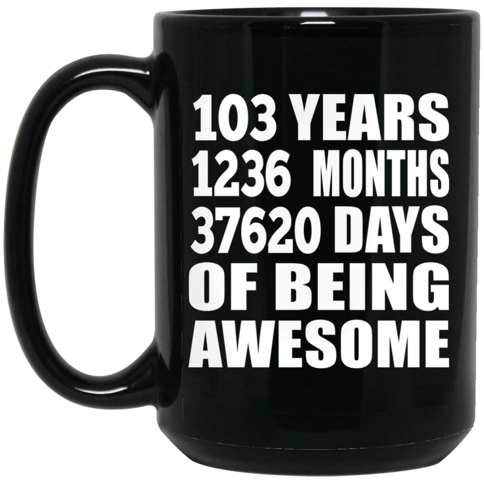 103rd Birthday 103 Years 1236 Months 37620 Days Of Awesome - 15oz Coffee Mug Black