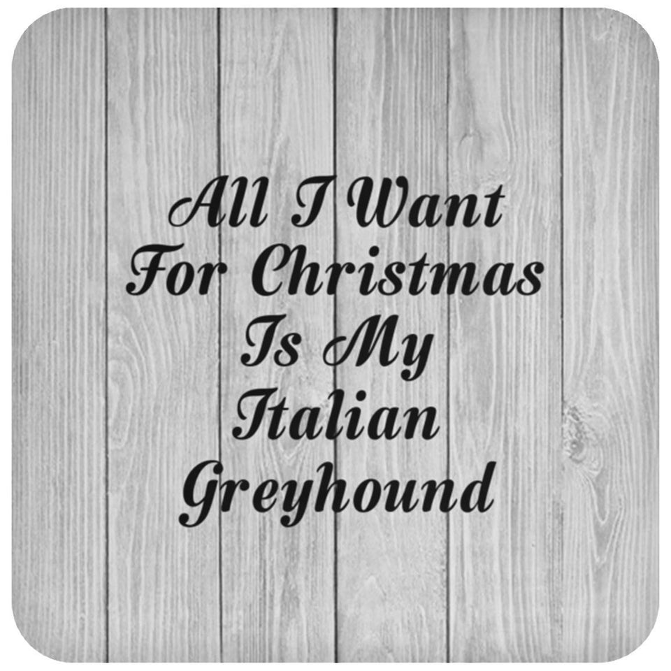 All I Want For Christmas Is My Italian Greyhound - Drink Coaster F