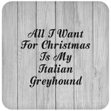 All I Want For Christmas Is My Italian Greyhound - Drink Coaster F