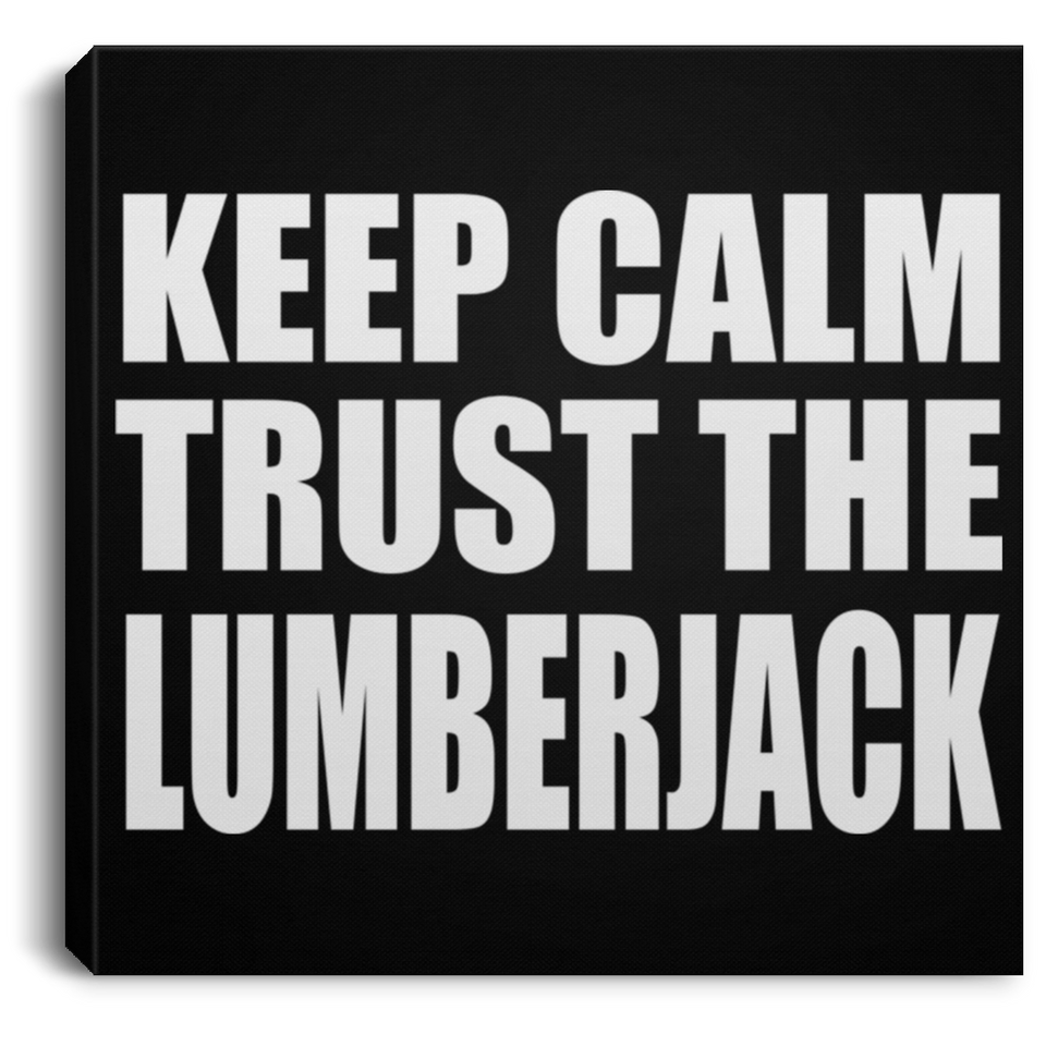 Keep Calm and Trust The Lumberjack - Canvas Square