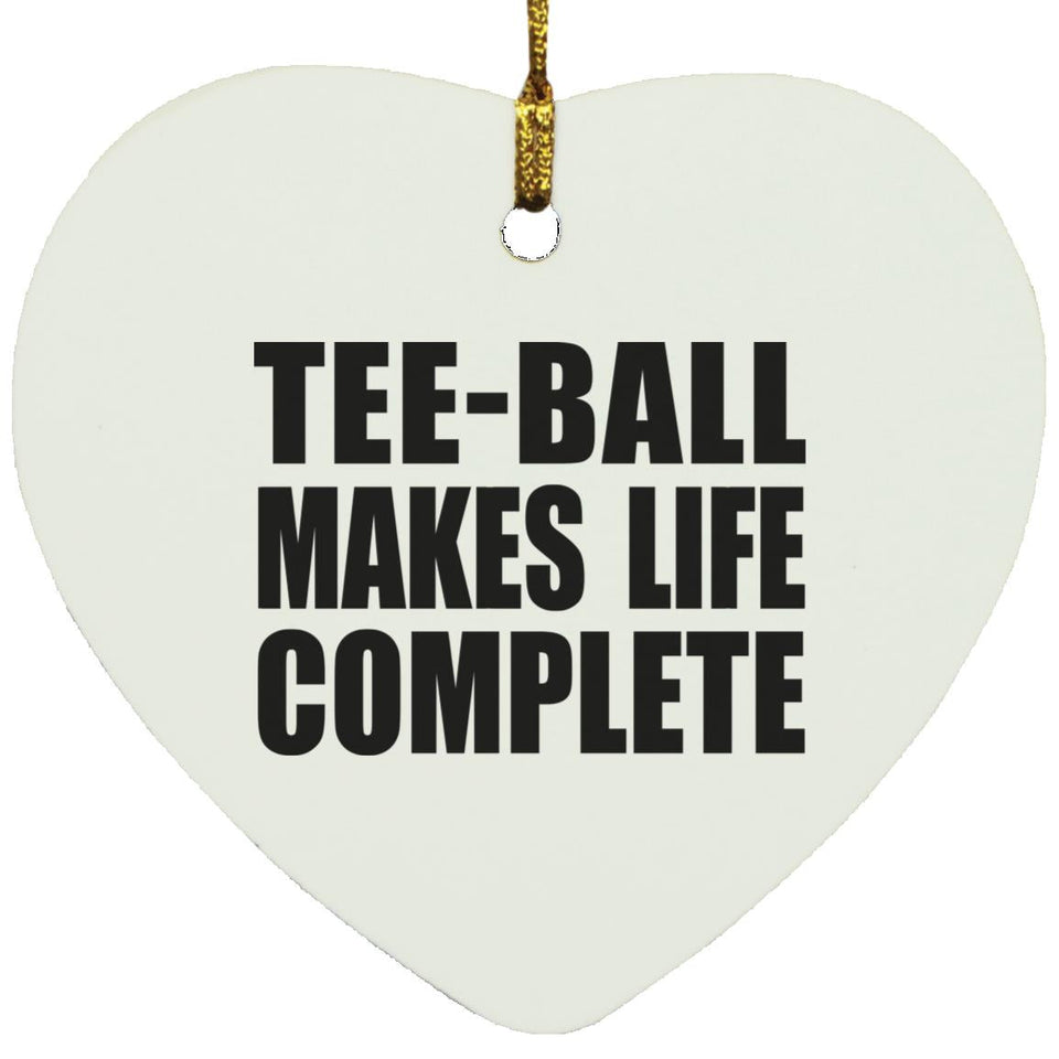 Tee-Ball Makes Life Complete - Heart Ornament