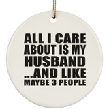 All I Care About Is My Husband - Circle Ornament