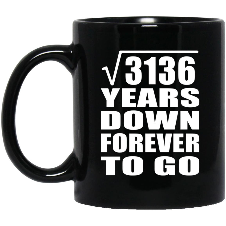 56th Anniversary Square Root of 3136 Years Down Forever To Go - 11oz Coffee Mug Black