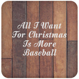All I Want For Christmas Is More Baseball - Drink Coaster E