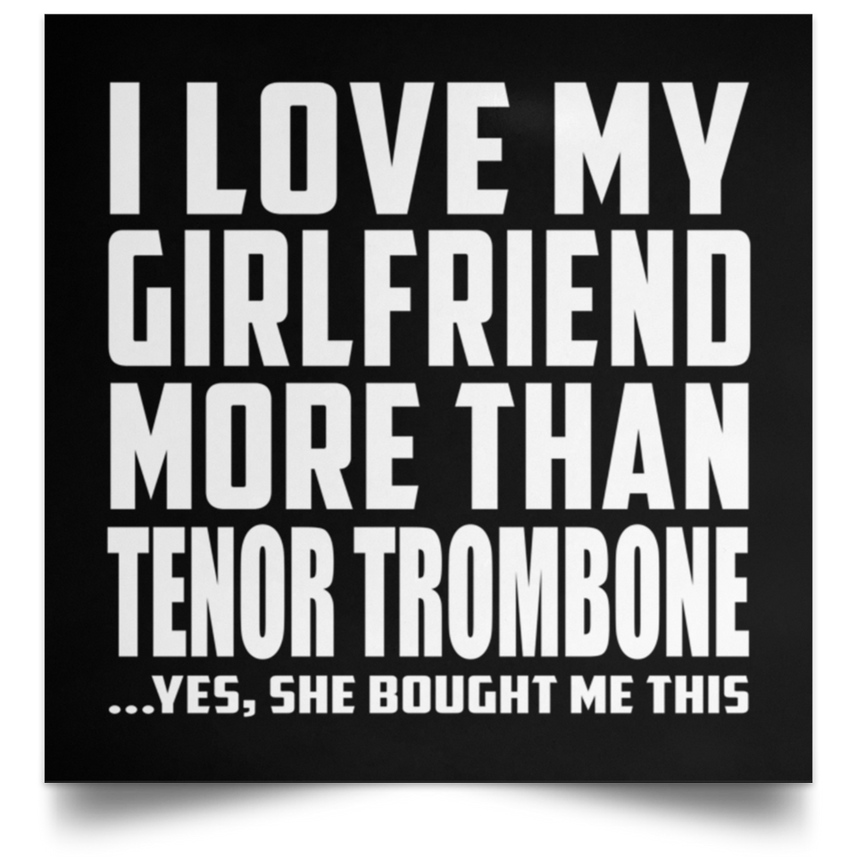 I Love My Girlfriend More Than Tenor Trombone - Poster Square
