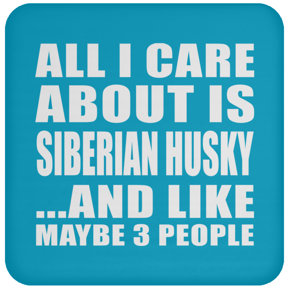 All I Care About Is Siberian Husky - Drink Coaster