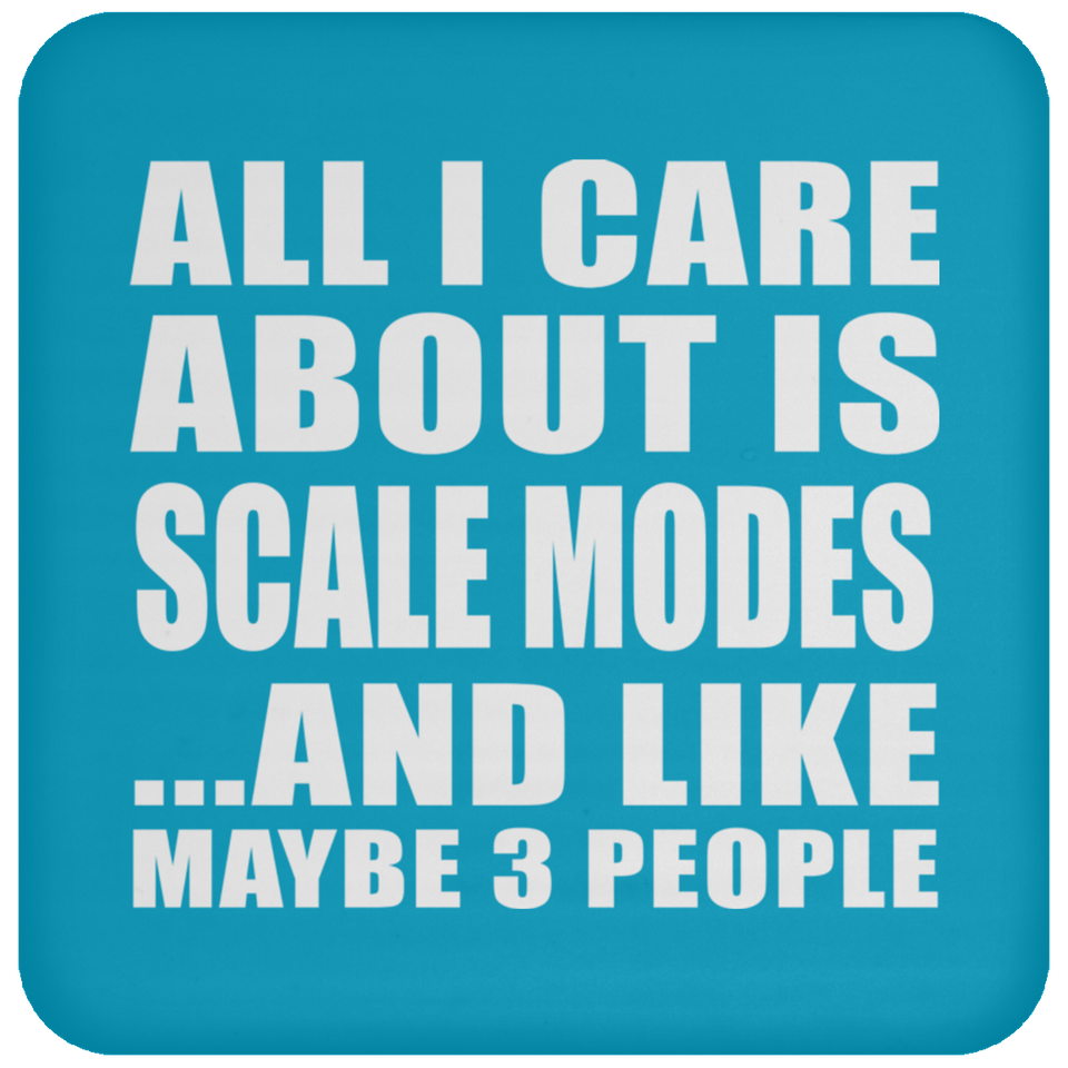 All I Care About Is Scale Modes - Drink Coaster