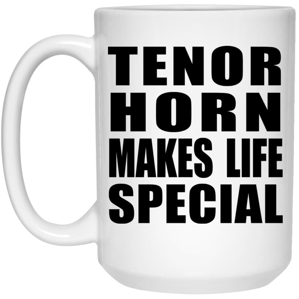 Tenor Horn Makes Life Special - 15oz Coffee Mug