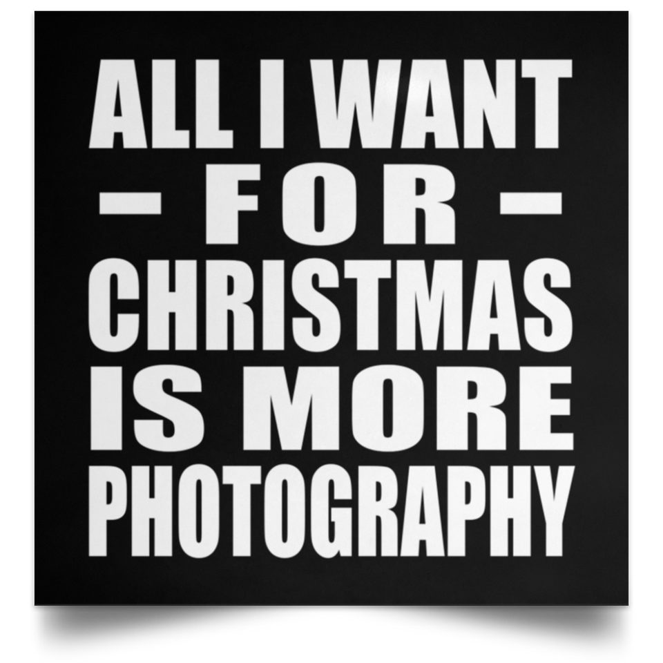 All I Want For Christmas Is More Photography - Poster Square