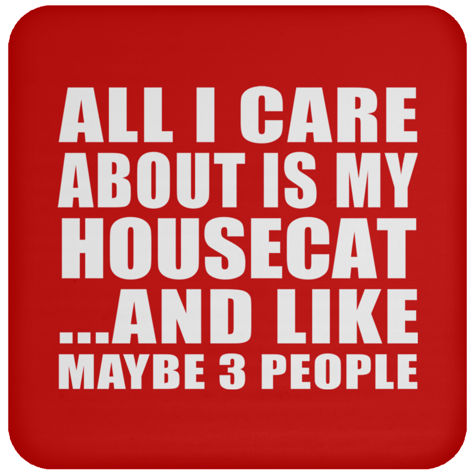 All I Care About Is My Housecat - Drink Coaster