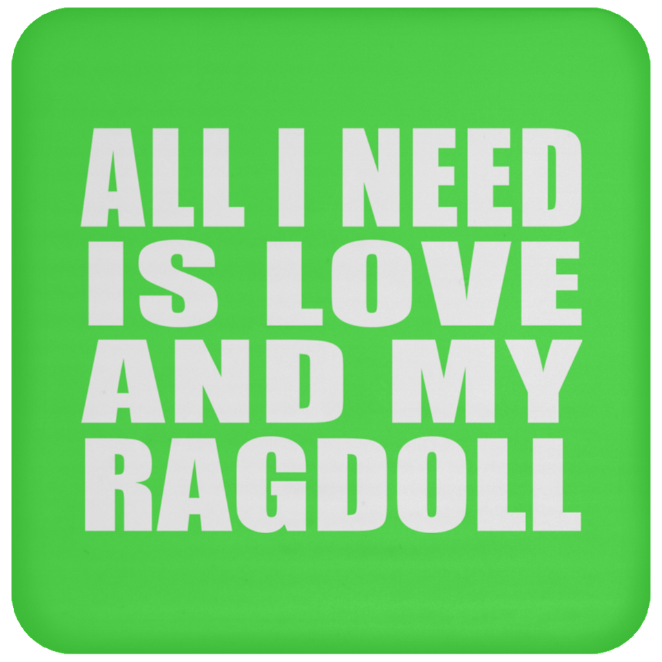 All I Need Is Love And My Ragdoll - Drink Coaster