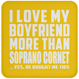 I Love My Boyfriend More Than Soprano Cornet - Drink Coaster