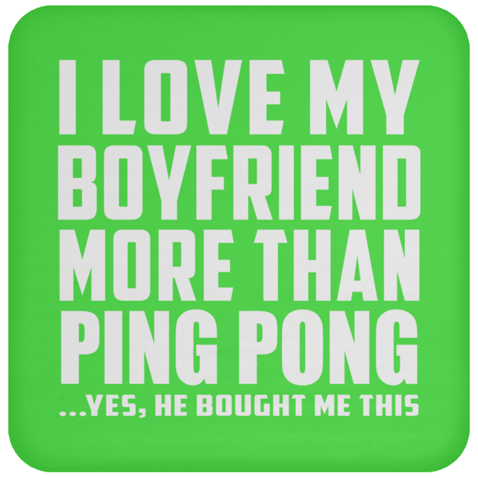 I Love My Boyfriend More Than Ping Pong - Drink Coaster