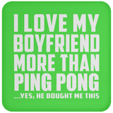I Love My Boyfriend More Than Ping Pong - Drink Coaster