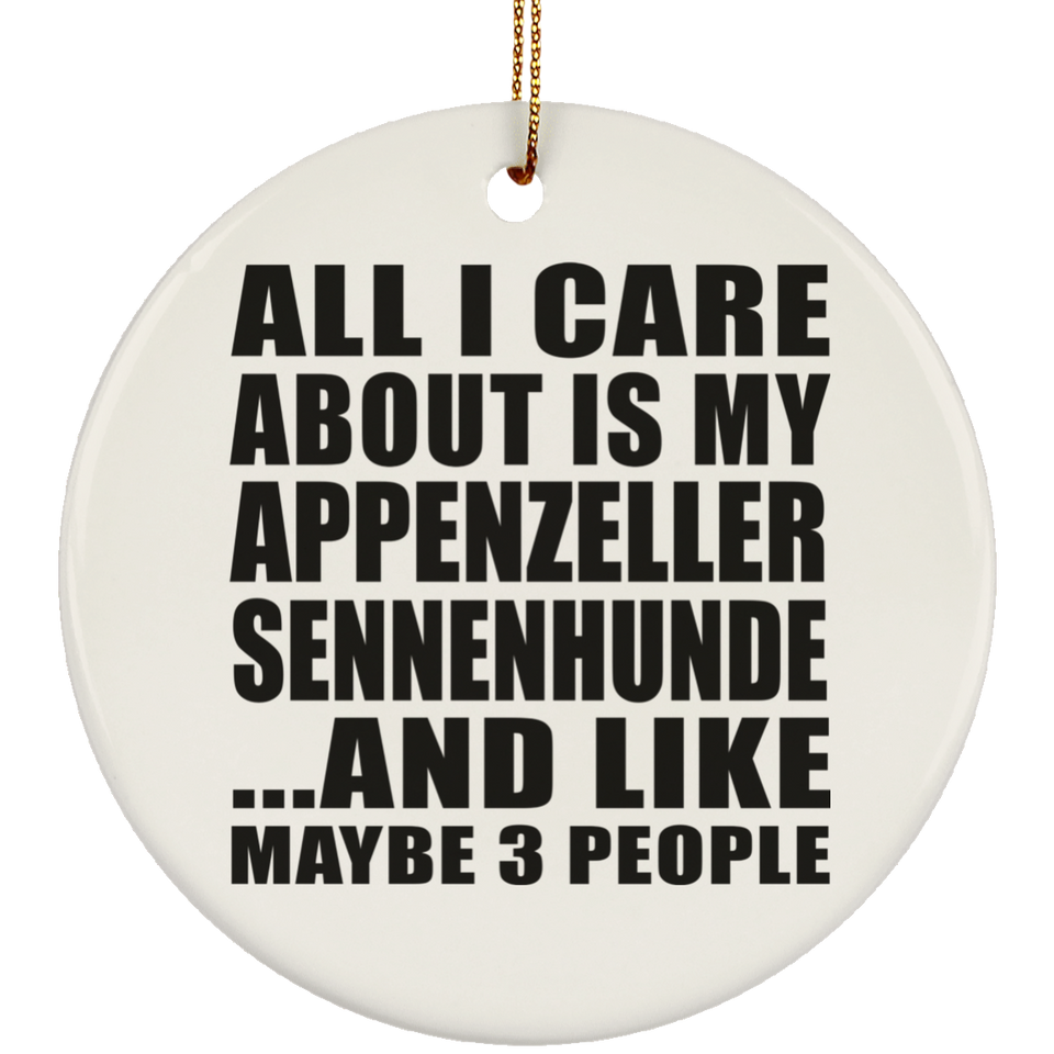 All I Care About Is My Appenzeller Sennenhunde - Circle Ornament