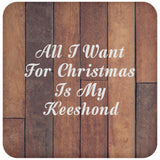 All I Want For Christmas Is My Keeshond - Drink Coaster E