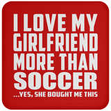 I Love My Girlfriend More Than Soccer - Drink Coaster