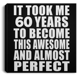 60th Birthday Took 60 Years To Become Awesome & Perfect - Canvas Square