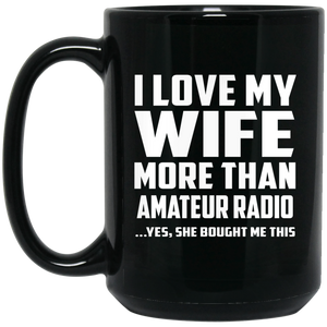 I Love My Wife More Than Amateur Radio - 15 Oz Coffee Mug Black