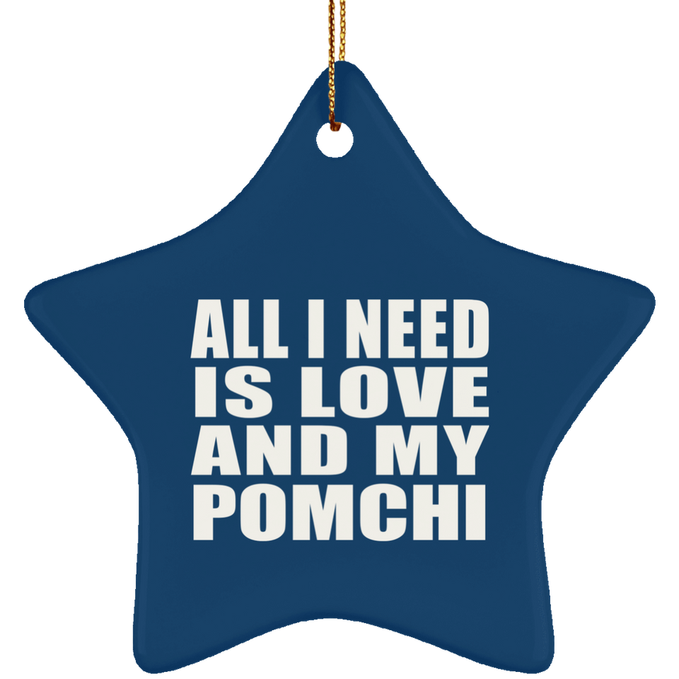 All I Need Is Love And My Pomchi - Star Ornament