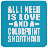 All I Need Is Love And A Colorprint Shorthair - Drink Coaster
