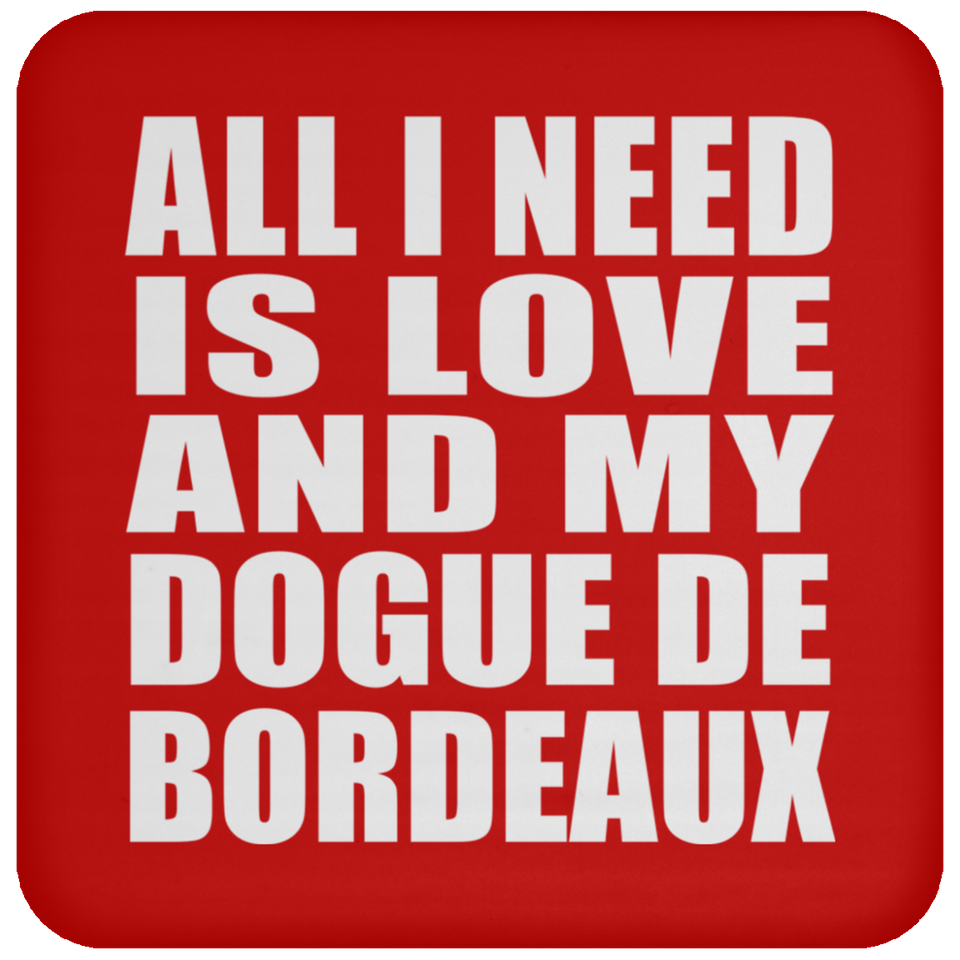 All I Need Is Love And My Dogue De Bordeaux - Drink Coaster
