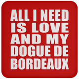 All I Need Is Love And My Dogue De Bordeaux - Drink Coaster