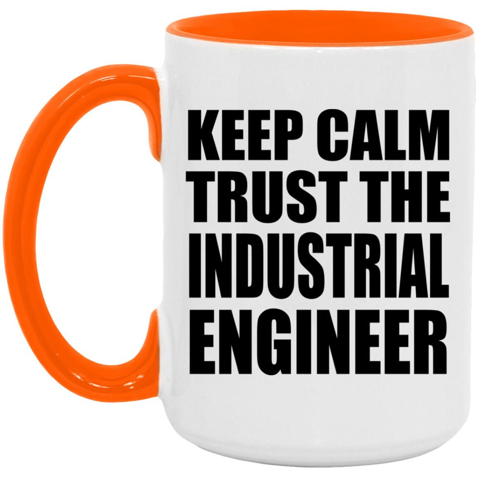 Keep Calm and Trust The Industrial Engineer - 15oz Accent Mug Orange