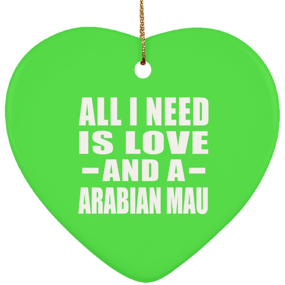 All I Need Is Love And A Arabian Mau - Heart Ornament