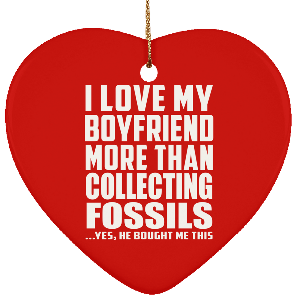 I Love My Boyfriend More Than Collecting Fossils - Heart Ornament