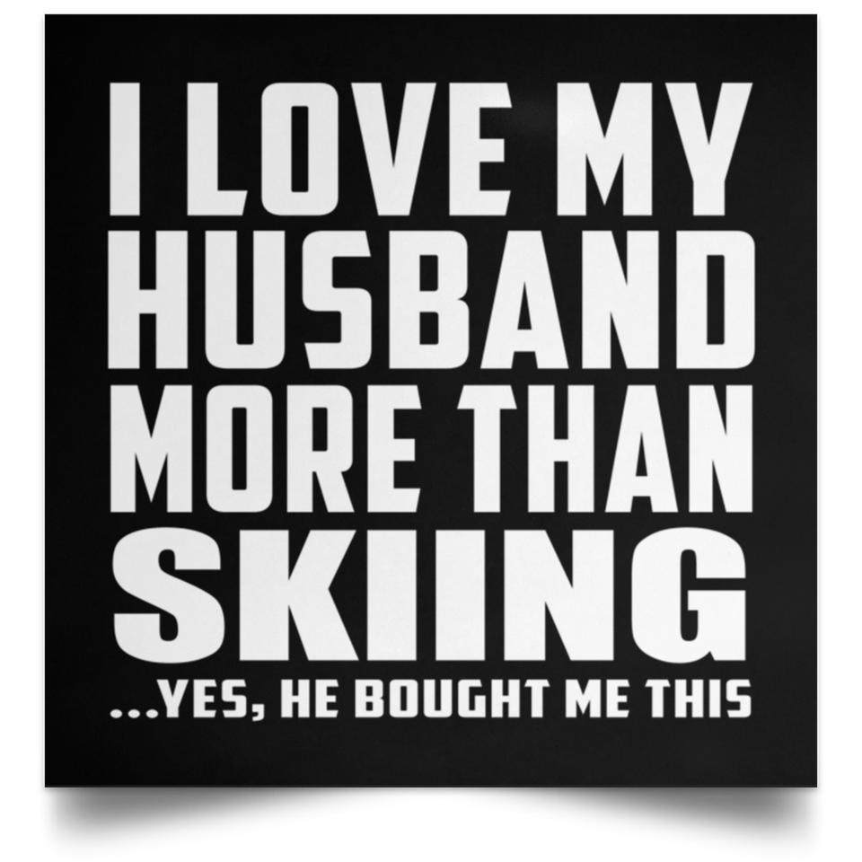 I Love My Husband More Than Skiing - Poster Square