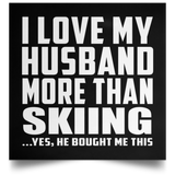I Love My Husband More Than Skiing - Poster Square