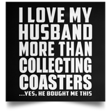I Love My Husband More Than Collecting Coasters - Poster Square