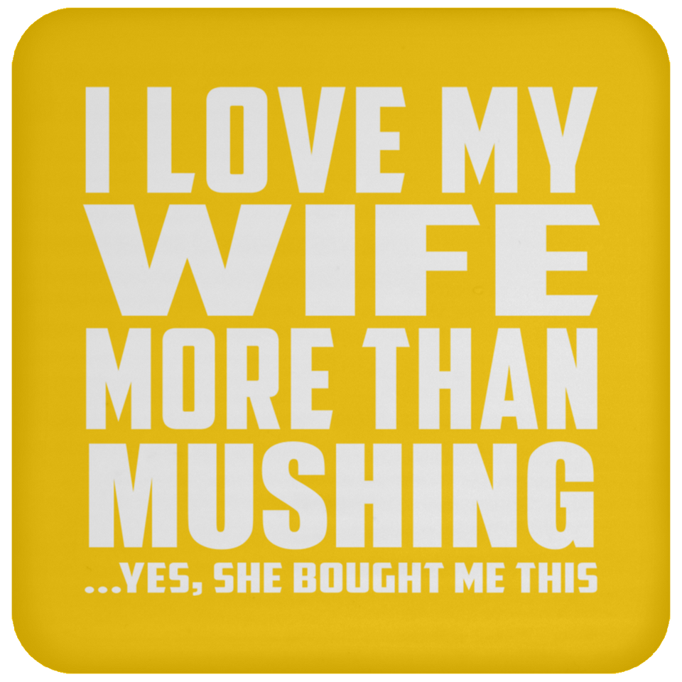 I Love My Wife More Than Mushing - Drink Coaster