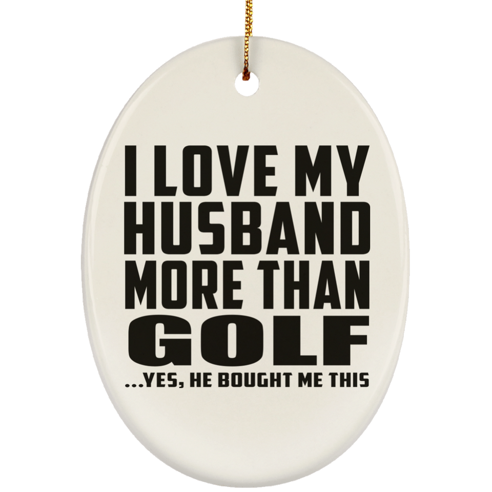 I Love My Husband More Than Golf - Oval Ornament